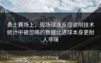 勇士赛场上，现场球迷反应说明技术统计中被忽略的数据比进球本身更耐人寻味