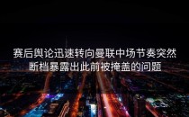 赛后舆论迅速转向曼联中场节奏突然断档暴露出此前被掩盖的问题