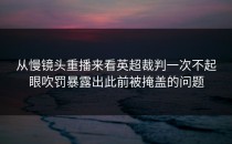 从慢镜头重播来看英超裁判一次不起眼吹罚暴露出此前被掩盖的问题