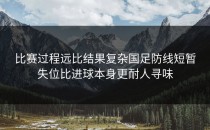 比赛过程远比结果复杂国足防线短暂失位比进球本身更耐人寻味