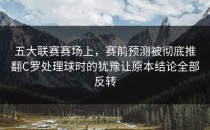 五大联赛赛场上，赛前预测被彻底推翻C罗处理球时的犹豫让原本结论全部反转