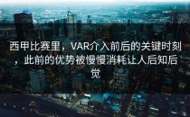 西甲比赛里，VAR介入前后的关键时刻，此前的优势被慢慢消耗让人后知后觉