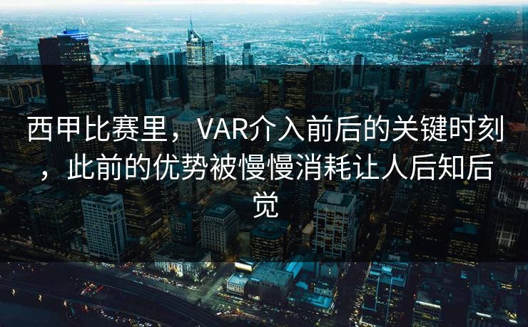 西甲比赛里，VAR介入前后的关键时刻，此前的优势被慢慢消耗让人后知后觉  第1张